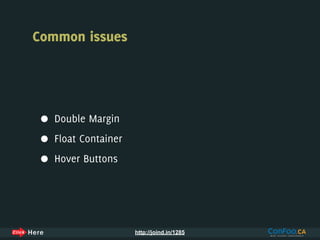 Common issues




 •   Double Margin

 •   Float Container

 •   Hover Buttons




                       http://joind.in/1285
 