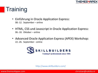 Training
• Einführung in Oracle Application Express:
08.-12. September – online
• HTML, CSS und Javascript in Oracle Appli...