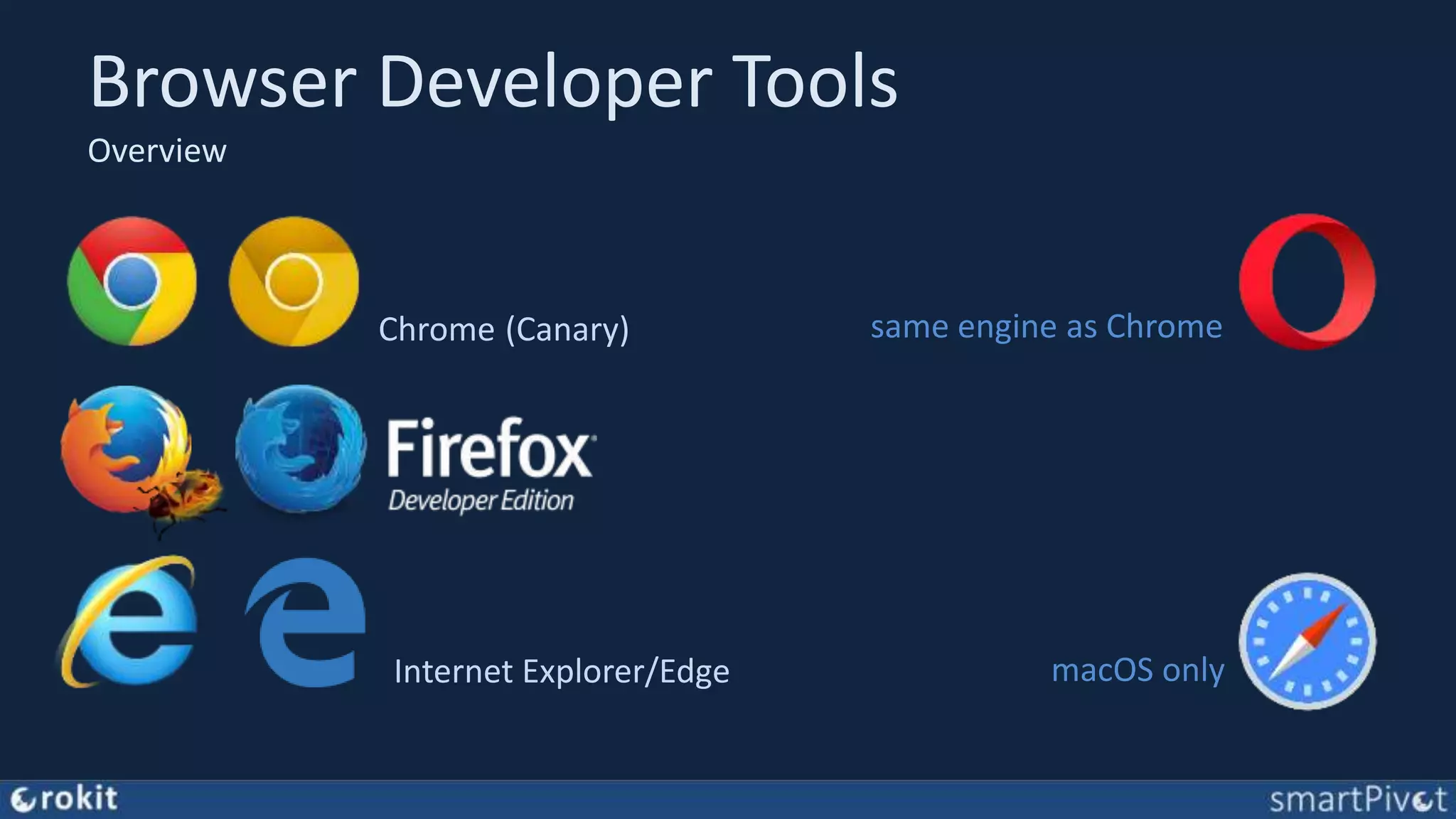 Browser Developer Tools Overview Chrome Internet Explorer/Edge macOS only same engine as Chrome(Canary) 