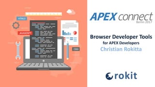 Browser Developer Tools
for APEX Developers
Christian Rokitta
Berlin 2017
 