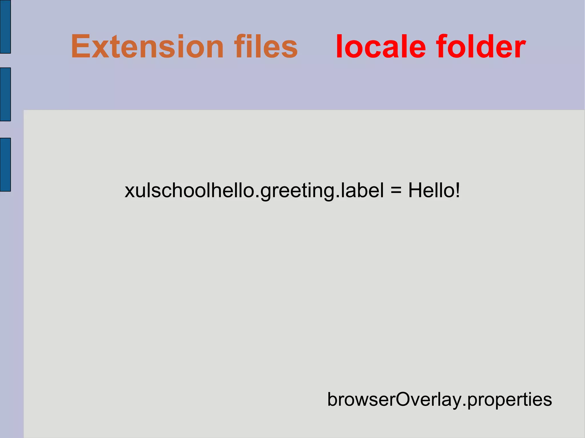 browserOverlay.properties xulschoolhello.greeting.label = Hello! Extension files   locale folder 