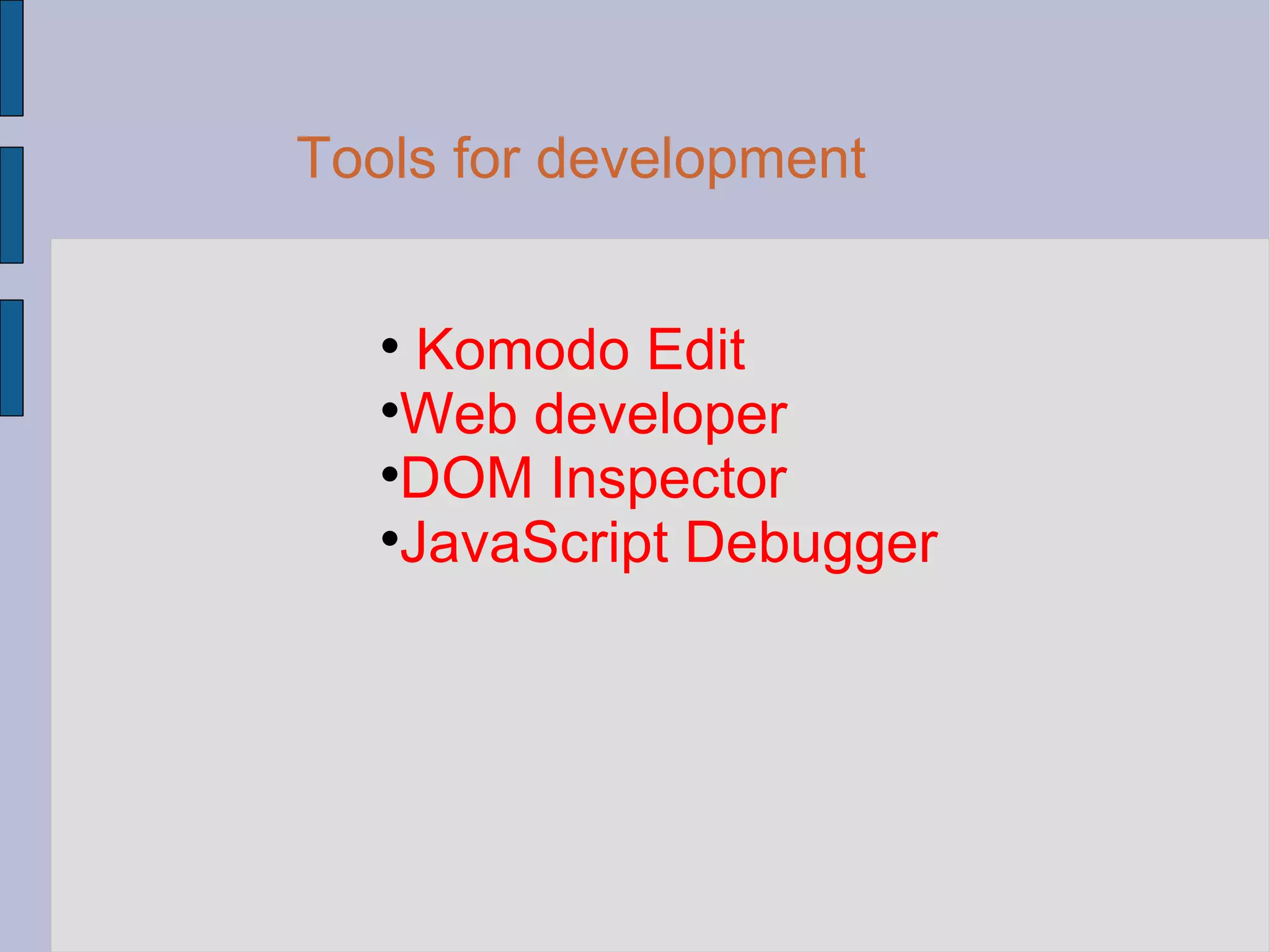 Tools for development Komodo Edit  Web developer DOM Inspector JavaScript Debugger 