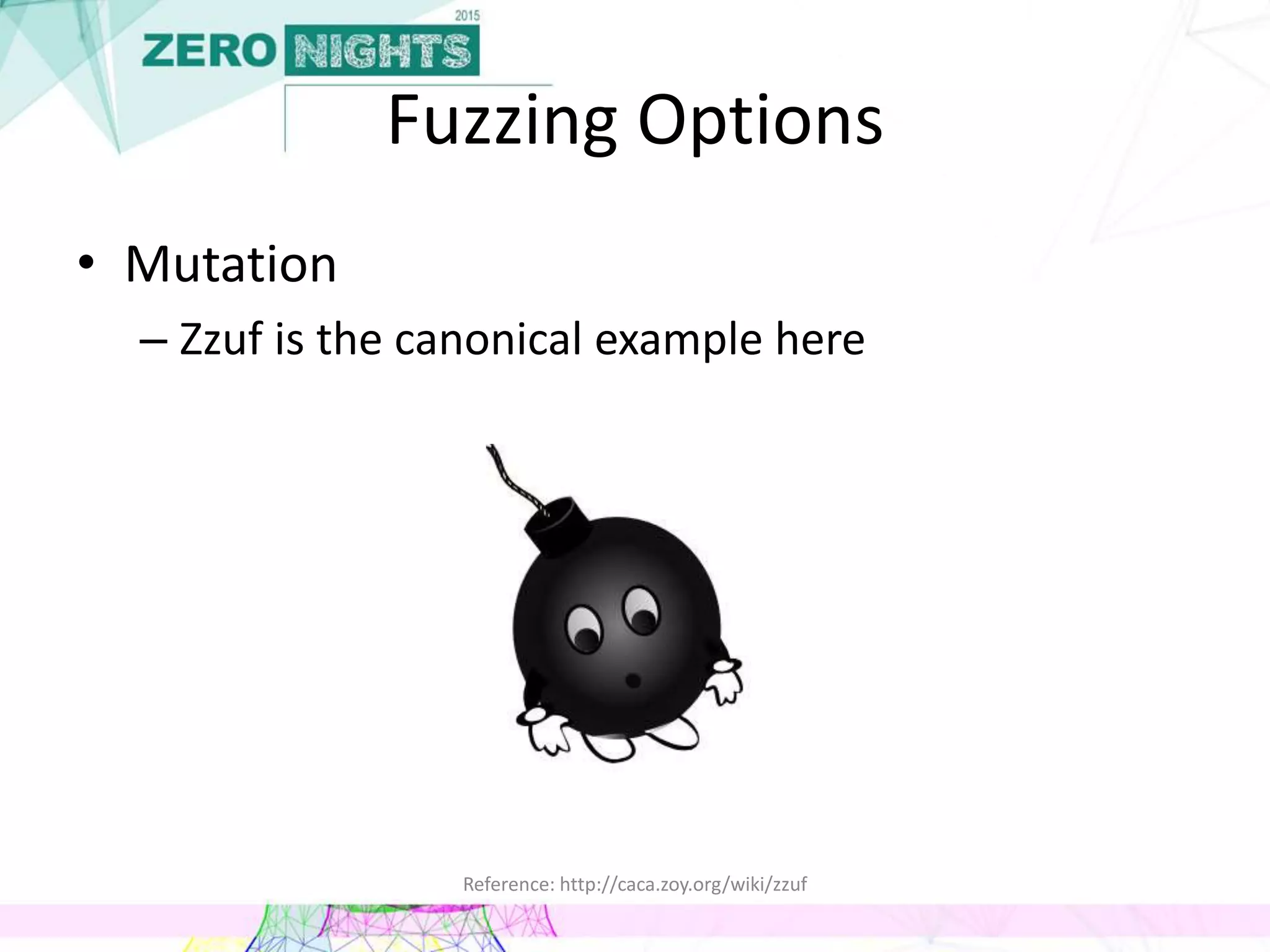 Fuzzing Options
• Mutation
– Zzuf is the canonical example here
Reference: http://caca.zoy.org/wiki/zzuf
 