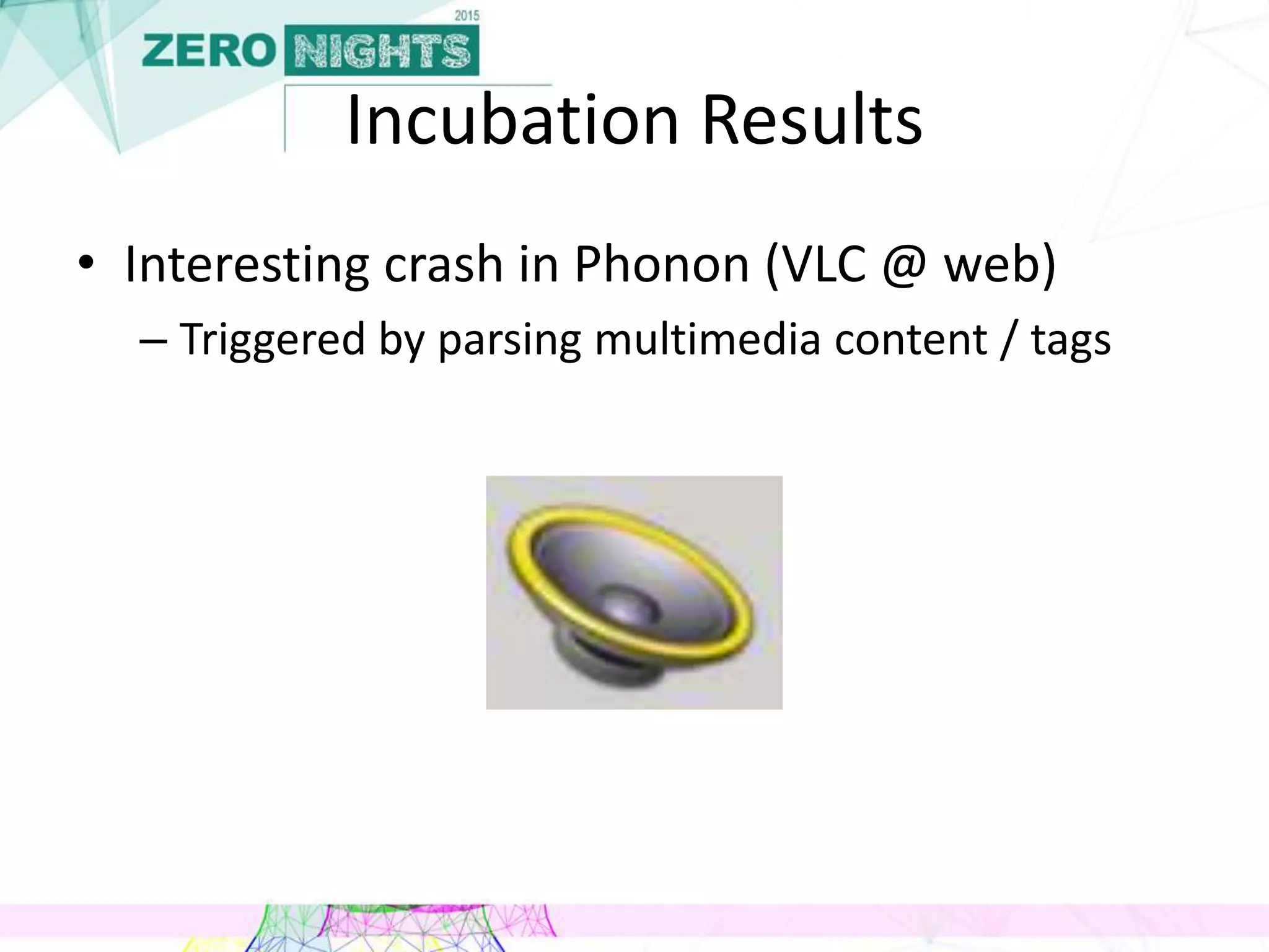 Incubation Results
• Interesting crash in Phonon (VLC @ web)
– Triggered by parsing multimedia content / tags
 