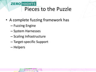 Pieces to the Puzzle
• Fuzzing Engine
– Generator per specifications
– Mutator based on particular algorithms
– Instrument...