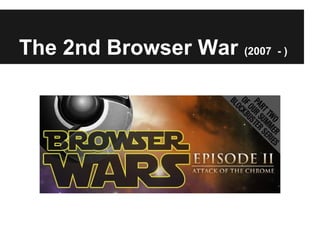 The 2nd Browser War (2007 - )
 