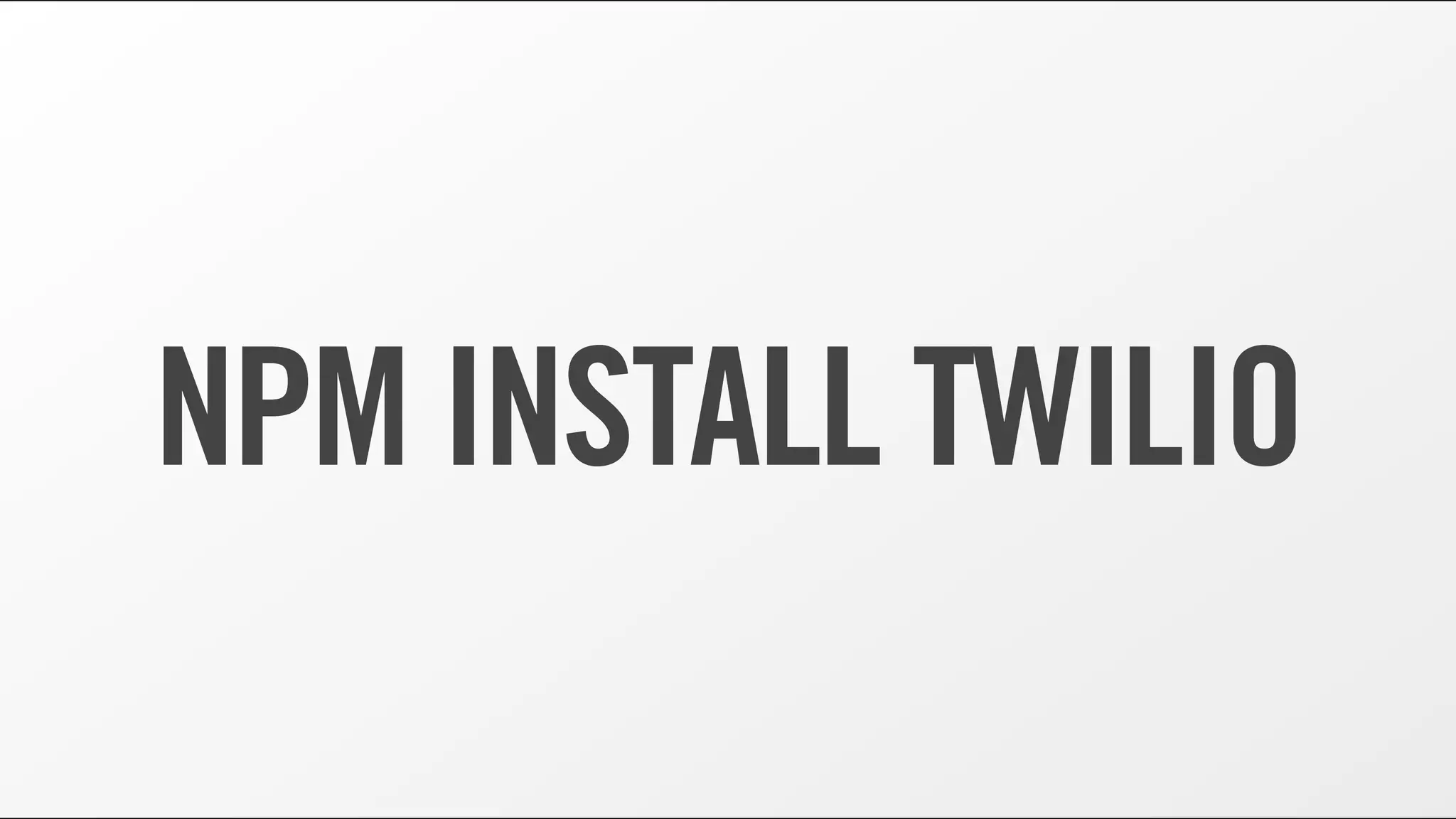NPM INSTALL TWILIO
 