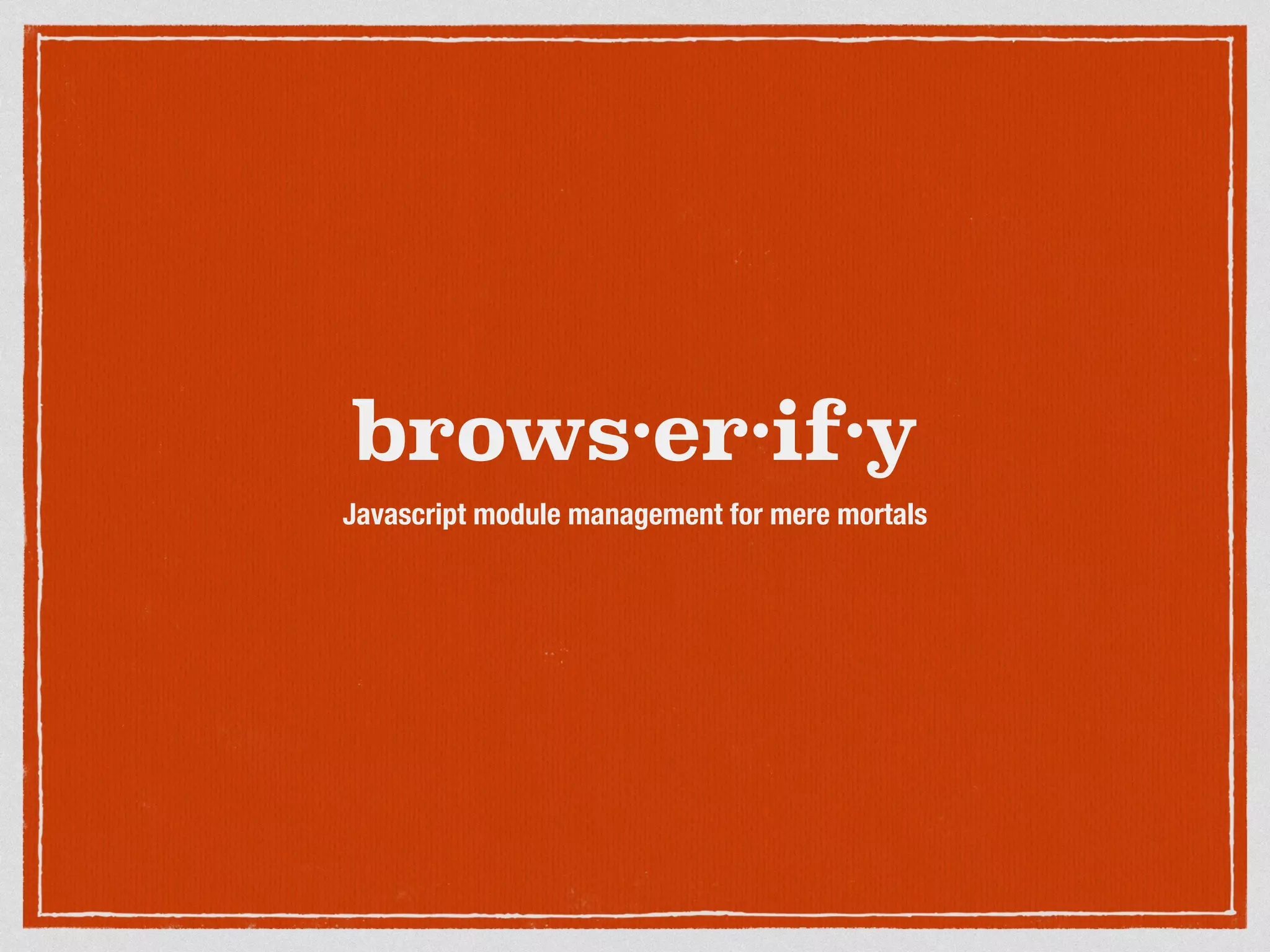 brows·er·if·y Javascript module management for mere mortals 
