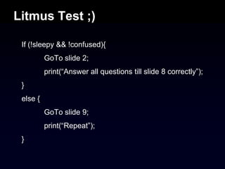 Litmus Test ;)

 If (!sleepy && !confused){
          GoTo slide 2;
          print(“Answer all questions till slide 8 correctly”);
 }
 else {
          GoTo slide 9;
          print(“Repeat”);
 }
 