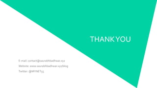 THANKYOU
E-mail: contact@saurabhbadhwar.xyz
Website: www.saurabhbadhwar.xyz/blog
Twitter: @MYNET55
 