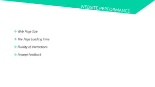  Web Page Size
 The Page Loading Time
 Fluidity of Interactions
 Prompt Feedback
 