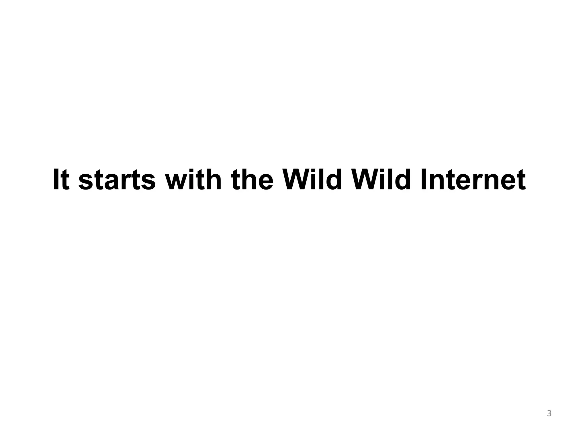 It starts with the Wild Wild Internet
3
 