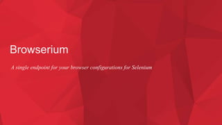 Browserium
A single endpoint for your browser configurations for Selenium
 