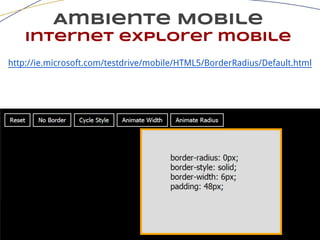 Ambiente Mobile
internet explorer mobile
http://ie.microsoft.com/testdrive/mobile/HTML5/BorderRadius/Default.html
 
