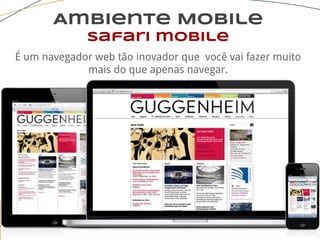 Ambiente Mobile
safari mobile
É um navegador web tão inovador que você vai fazer muito
mais do que apenas navegar.
 