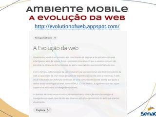 Ambiente Mobile
A evolução da web
http://evolutionofweb.appspot.com/
 