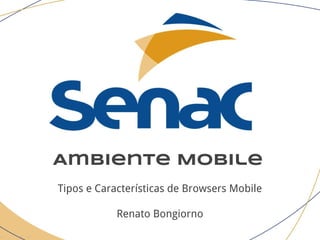 Ambiente Mobile
Tipos e Características de Browsers Mobile
Renato Bongiorno
 