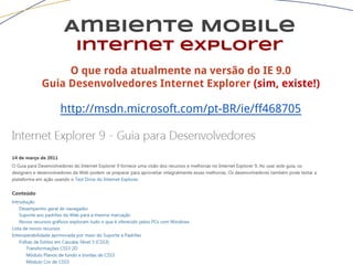 Ambiente Mobile
Internet explorer
O que roda atualmente na versão do IE 9.0
Guia Desenvolvedores Internet Explorer (sim, existe!)
http://msdn.microsoft.com/pt-BR/ie/ff468705
 