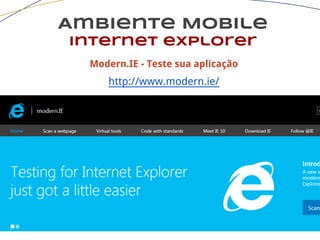 Ambiente Mobile
Internet explorer
Modern.IE - Teste sua aplicação
http://www.modern.ie/
 