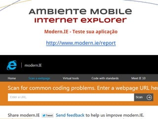 Ambiente Mobile
Internet explorer
Modern.IE - Teste sua aplicação
http://www.modern.ie/report
 