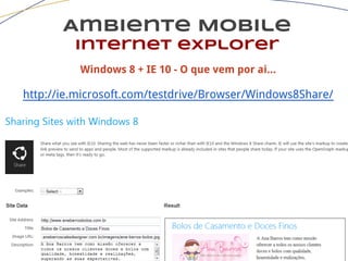 Ambiente Mobile
Internet explorer
Windows 8 + IE 10 - O que vem por ai...
http://ie.microsoft.com/testdrive/Browser/Windows8Share/
 
