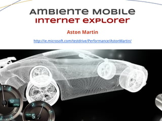 Ambiente Mobile
Internet explorer
Aston Martin
http://ie.microsoft.com/testdrive/Performance/AstonMartin/
 