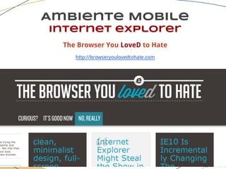 Ambiente Mobile
Internet explorer
The Browser You LoveD to Hate
http://browseryoulovedtohate.com
 