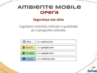 Ambiente Mobile
opera
Segurança nos sites
Logotipos coloridos indicam a qualidade
da criptografia utilizada:
 