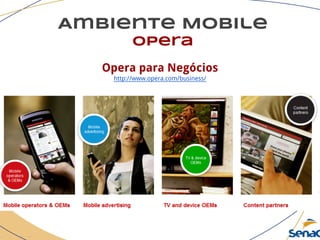 Ambiente Mobile
opera
Opera para Negócios
http://www.opera.com/business/
 