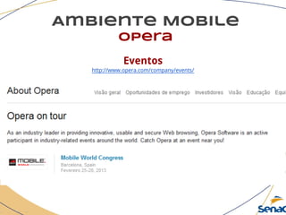 Ambiente Mobile
opera
Eventos
http://www.opera.com/company/events/
 