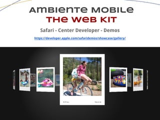 Ambiente Mobile
The Web Kit
Safari - Center Developer - Demos
https://developer.apple.com/safaridemos/showcase/gallery/
 