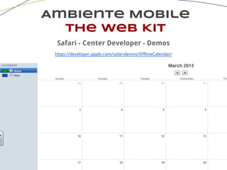 Ambiente Mobile
The Web Kit
Safari - Center Developer - Demos
https://developer.apple.com/safaridemos/OfflineCalendar/
 