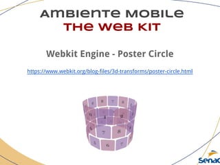 Ambiente Mobile
The Web Kit
Webkit Engine - Poster Circle
https://www.webkit.org/blog-files/3d-transforms/poster-circle.html
 