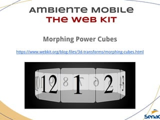 Ambiente Mobile
The Web Kit
Morphing Power Cubes
https://www.webkit.org/blog-files/3d-transforms/morphing-cubes.html
 