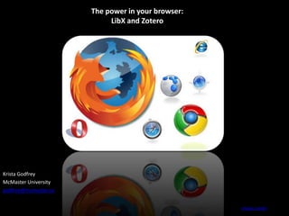 The power in your browser:LibX and Zotero Krista Godfrey McMaster University godfrey@mcmaster.ca [image credit] 
