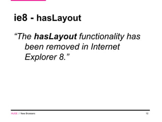 ie8 -  hasLayout “ The  hasLayout  functionality has been removed in Internet Explorer 8.” HUGE   /  New Browsers 