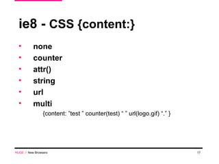 ie8 -  CSS {content:} none counter attr() string  url multi {content: ”test ” counter(test) “ ” url(logo.gif) “.” } HUGE   /  New Browsers 