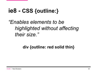 ie8 -  CSS {outline:} “ Enables elements to be highlighted without affecting their size.” div {outline: red solid thin} HUGE   /  New Browsers 