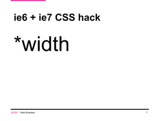 ie6 + ie7 CSS hack HUGE   /  New Browsers *width 