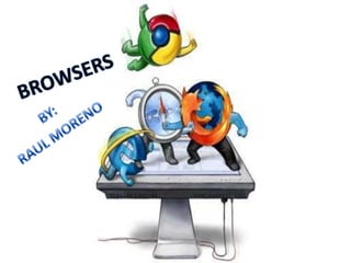BROWSERS   BY: RAUL MORENO 