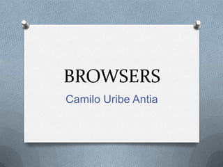 BROWSERS Camilo Uribe Antia 