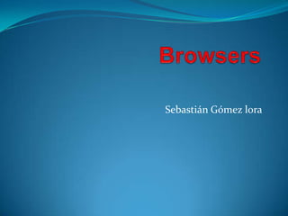 Browsers Sebastián Gómez lora 
