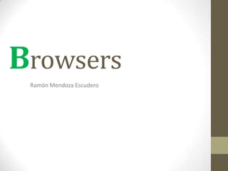 BrowsersRamón Mendoza Escudero