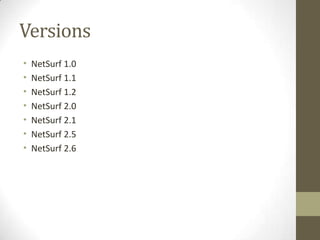 VersionsNetSurf 1.0 NetSurf1.1 NetSurf 1.2NetSurf 2.0NetSurf2.1NetSurf2.5 NetSurf 2.6