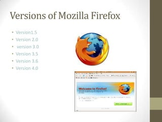 Versions of Mozilla FirefoxVersion1.5Version 2.0 version 3.0Version 3.5Version 3.6  Version 4.0