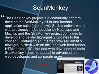 NetSurfNetSurf is an open source web browser which runs on a variety of platforms including RISC OS, AmigaOS and Unix-like systems. NetSurf has features that include tabbed browsing, text selection and PDF export. Running on other platforms is also possible by building from source, with the developers intending to add further binaries when time can be found to do soNormal