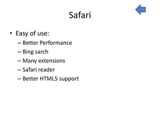 Safari
• Easy of use:
  – Better Performance
  – Bing sarch
  – Many extensions
  – Safari reader
  – Better HTML5 support
 