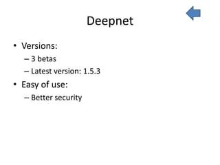 Deepnet
• Versions:
  – 3 betas
  – Latest version: 1.5.3
• Easy of use:
  – Better security
 