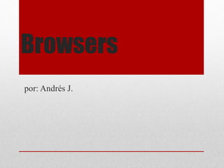 Browsers por: Andrés J.  