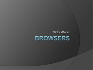 Browsers  Víctor Méndez  